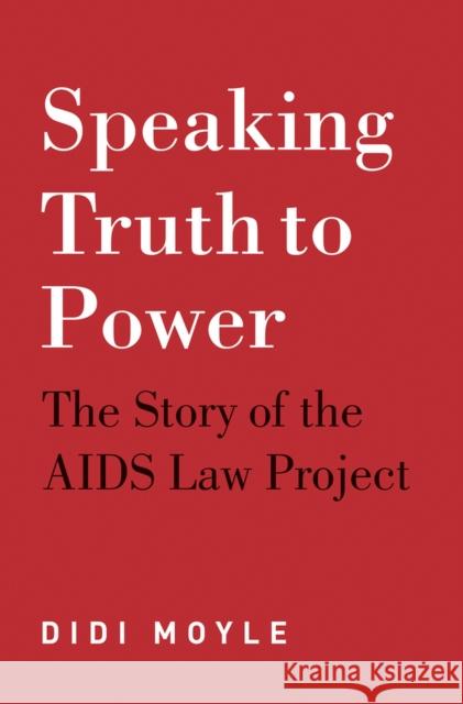 Speaking truth to power : The story of the AIDS law project Didi Moyle 9781928232087 Jacana Media