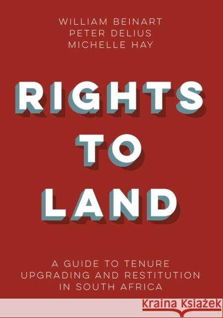 Rights to Land: A Guide to Tenure Upgrading and Restitution in South Africa Beinart, William|||Delius, Peter|||Hay, Michelle 9781928232483 