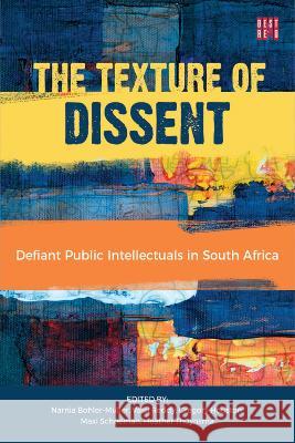 The Texture of Dissent: Defiant Public Intellectuals in South Africa, Volume 2 Gregory Houston, Heather Thuynsma, Maxi Schoeman 9781928246572 Eurospan (JL)