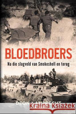 BLOEDBROERS - Na die Slagveld van Smokeshell en terug Deon Lamprecht 9781928248163