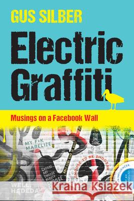 Electric Graffiti: Musings on a Facebook Wall Gus Silber 9781928257714 Bookstorm