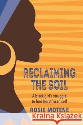 Reclaiming the Soil: A Black Girl's Struggle to Find Her African Self Motene, Rosie 9781928276425