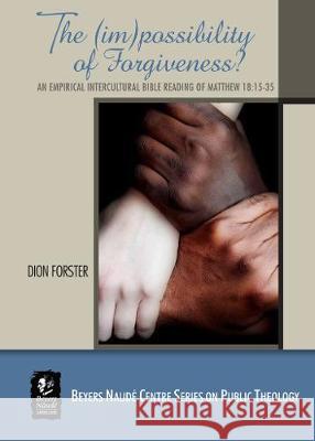 The (im)possibility of Forgiveness?: An Empirical Intercultural Bible Reading of Matthew 18.15-35 Dion Forster Len Hansen 9781928314349 African Sun Media
