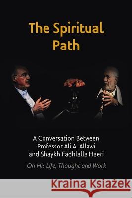 The Spiritual Path: A Conversation Between Professor Ali A. Allawi and Shaykh Fadhlalla Haeri On His Life, Thought and Work Shaykh Fadhlalla Haeri Anjum Jaleel Ali A. Allawi 9781928329114 Zahra Publications