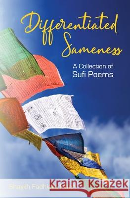 Differentiated Sameness: A Collection of Sufi Poems Shaykh Fadhlalla Haeri 9781928329183