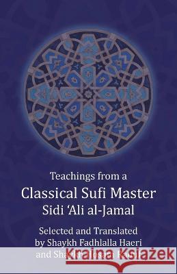 Teachings from a Classical Sufi Master Sidi 'Ali Al-Jamal Shaykh Fadhlalla Haeri Shaykh Hosam Raouf 9781928329435 Zahra Publications