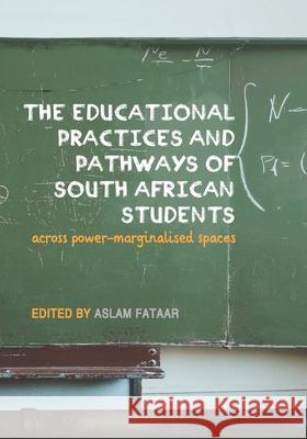 The Educational Practices and Pathways of South African Students: across Power-Marginalised Spaces Aslam Fataar 9781928357889