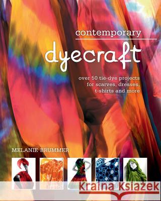 Contemporary dyecraft: Over 50 tie-dye projects for scarves, dresses, t-shirts and more Melanie Brummer 9781928376439 Metz Press