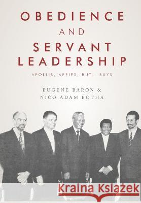 Obedience and Servant Leadership: Apollis, Appies, Buti, Buys Nico Adam Botha Eugene Baron 9781928424765 Sunbonani Scholar