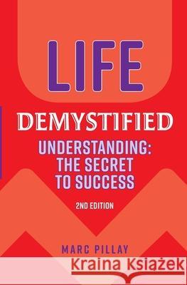 Life Demystified: Understanding: the Secret to Success Marc Pillay 9781928455516