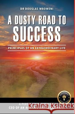 A Dusty Road to Success: Principles of an Extraordinary Life Douglas Mboweni 9781928455691 Porcupine Press