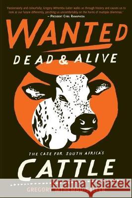Wanted Dead and Alive: The Case for South Africa's Cattle Gregory Mthembu-Salter Cyril Ramaphosa 9781928466130 Cover2cover Books