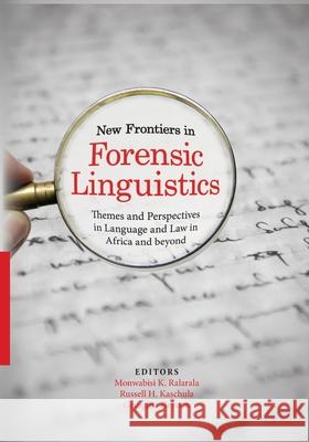 New Frontiers in Forensic Linguistics: Themes and Perspectives in Language and Law in Africa and Beyond Monwabisi K. Ralarala Russell H. Kaschula Georgina Heydon 9781928480167 Sun Press