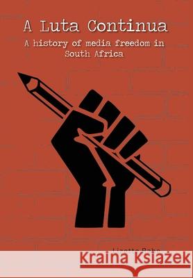 A Luta Continua: A History of Media Freedom in South Africa Lizette Rabe 9781928480808 Sun Press