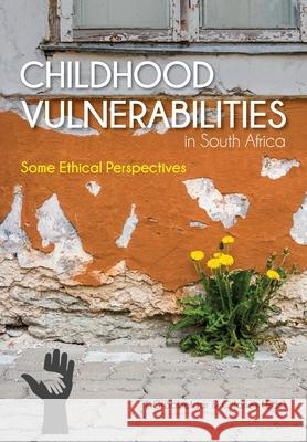 Childhood Vulnerabilities in South Africa: Some Ethical Perspectives Jan Grobbelaar Chris Jones 9781928480945 Sun Press