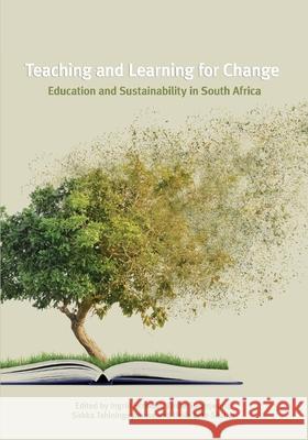 Teaching and Learning for Change: Education and Sustainability in South Africa Ingrid Schudel Zintle Songqwaru Heila Lotz-Sisitka 9781928502241 African Minds