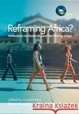 Reframing Africa? Reflections on Modernity and the Moving Image Cynthia Kros Reece Auguiste Pervaiz Khan 9781928502678 African Minds