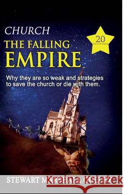 Church, the Falling Empire: Why they are so weak and strategies to save the church or die with them! Stewart Marshall Gulley 9781928561033