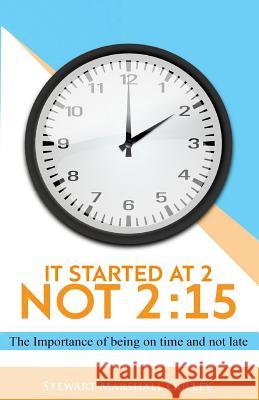 It Started at 2, Not 2: 15: The Importance of being on time and not late Gulley, Stewart Marshall 9781928561101