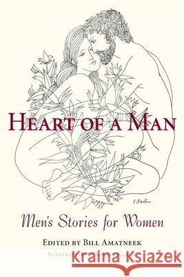 Heart of a Man: Men's Stories for Women Bill Amatneek 9781928578246 Vineyards Press
