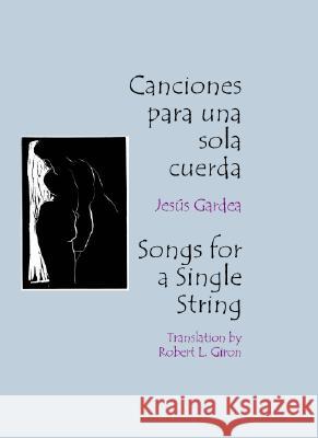 Canciones Para Una Sola Cuerda / Songs for a Single String Jesus Gardea Robert Giron 9781928589099 Gival Press