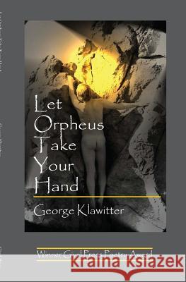 Let Orpheus Take Your Hand George Klawitter 9781928589167 Gival Press
