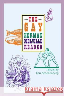 The Gay Herman Melville Reader Ken Schellenberg Herman Melville 9781928589198 Gival Press