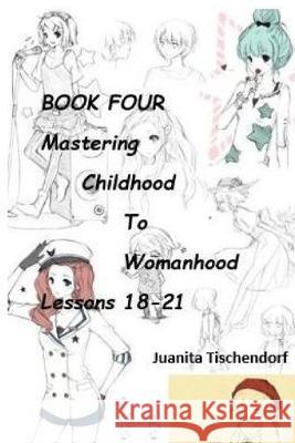 Mastering Girlhood To Womanhood Book 4 Juanita Tischendorf 9781928613459 J. Tischendorf Services