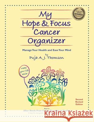 My Hope & Focus Cancer Organizer: Manage Your Health and Ease Your Mind Puja A. J. Thomson 9781928663157 Roots & Wings