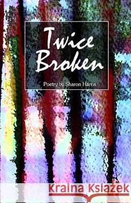 Twice Broken Sharon Harris 9781928690436 Jackpine Writers' Bloc, Incorporated