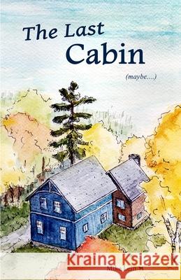 The Last Cabin Mike Lein 9781928690603