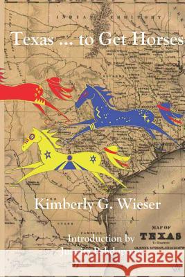 Texas... To Get Horses Kimberly G. Wieser Rain Prud'homme-Cranford Juanita Pahdopony 9781928708018 That Painted Horse Press