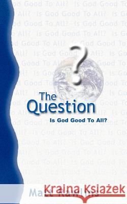 The Question: Is God Good to All? Matt Rawlins 9781928715009