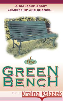 The Green Bench: A Dialogue about Leadership and Change Matt Rawlins 9781928715030 Amuzement Publications