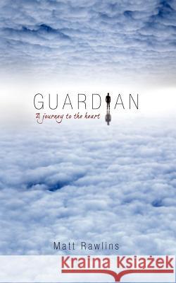 Guardian, a Journey to the Heart Matt Rawlins 9781928715108 Amuzement Publications