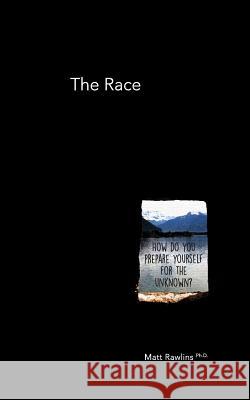 The Race: How do you prepare yourself for the unknown? Rawlins, Matt L. 9781928715375