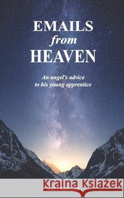 Emails from Heaven: An angel's advice to his young apprentice. Matthew Lee Rawlins 9781928715429 Amuzement Publications