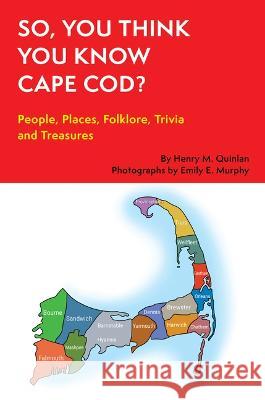 So, You Think You Know Cape Cod?: People, Places, Folklore, Trivia and Treasures Henry M. Quinlan Murphy Emil 9781928758044