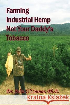 Farming Industrial Hemp Not Your Daddy's Tobacco John William O'Conno Shawn Valor Kirsten Schuder 9781928776024