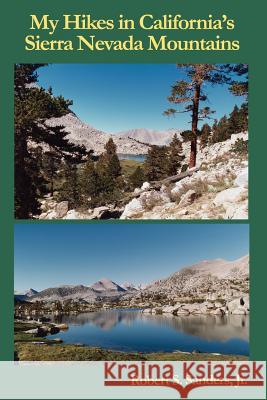 My Hikes in California's Sierra Nevada Mountains Robert S., Jr. Sanders 9781928798125 Armstrong Valley Publishing