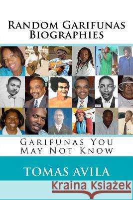 Random Garifunas Biographies: Garifunas You May Not Know Tomas Alberto Avila 9781928810377