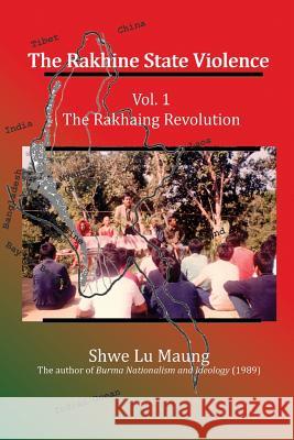 The Rakhine State Violence: Vol. 1: The Rakhaing Revolution Shwe Lu Maung 9781928840091 Shahnawaz Khan