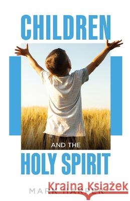 Children and the Holy Spirit Mark Harper 9781928866008 Mark Harper Ministries