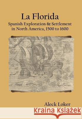 La Florida: Spanish Exploration & Settlement of North America,1500 to 1600 Aleck Loker 9781928874218 Solitude Press