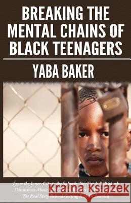 Breaking The Mental Chains Of Black Teenagers Yaba Baker 9781928889090 Just Like Me Inc