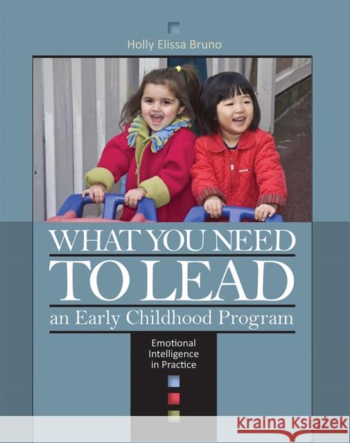 What You Need to Lead an Early Childhood Program: Emotional Intelligence in Practice Bruno, Holly Ellissa 9781928896807 