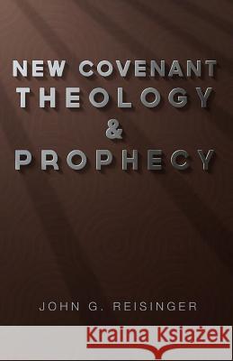 New Covenant Theology and Prophecy John G. Reisinger 9781928965466