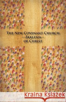 The New Covenant Church - Ekklesia - of Christ Reisinger, John G. 9781928965596 New Covenant Media