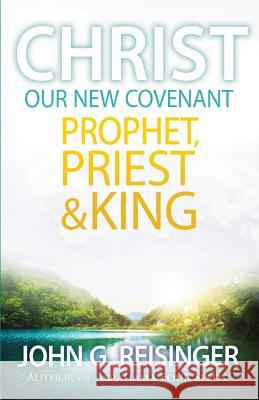 Christ, Our New Covenant Prophet, Priest and King John G. Reisinger 9781928965633 New Covenant Media