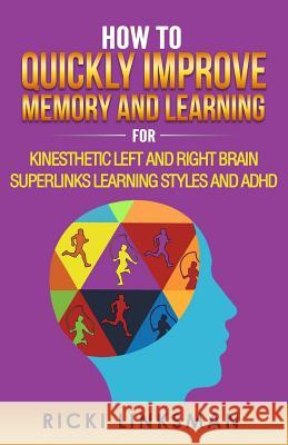 How to Quickly Improve Memory and Learning for Kinesthetic Left and Right Brain Learners and ADHD Ricki Linksman 9781928997467 National Reading Diagnostics Institute
